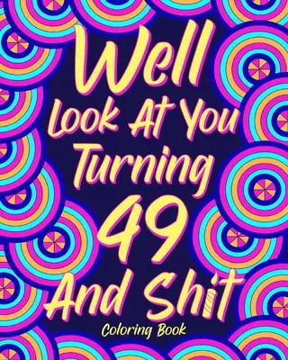 Pozrime sa, ako ti je 49 a hovno - Well Look at You Turning 49 and Shit