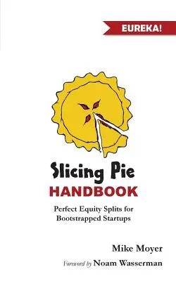 Príručka na krájanie koláčov: Dokonale férové rozdelenie vlastného kapitálu pre začínajúce podniky, ktoré majú obmedzené možnosti financovania. - Slicing Pie Handbook: Perfectly Fair Equity Splits for Bootstrapped Startups