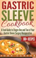 Gastric Sleeve Cookbook (Kuchárska kniha o žalúdočnom rukáve): Kuchárska príručka pre prvé a druhé štádium rekonvalescencie po operácii žalúdočného rukáva - Gastric Sleeve Cookbook: A Food Guide to Stages One and Two of Your Gastric Sleeve Surgery Recuperation