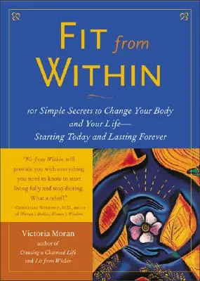 Fit zvnútra: 101 jednoduchých tajomstiev, ako zmeniť svoje telo a život - od dnes a navždy - Fit from Within: 101 Simple Secrets to Change Your Body and Your Life - Starting Today and Lasting Forever