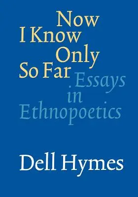 Teraz už viem len toľko: Eseje z etnopoetiky - Now I Know Only So Far: Essays in Ethnopoetics