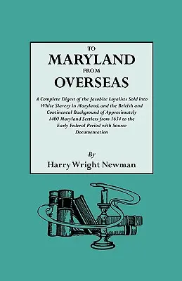 Úplný prehľad akobínskych lojalistov predaných do bieleho otroctva v Marylande a britské a kontinentálne pozadie - To Maryland from Overseas. a Complete Digest of the Jacobite Loyalists Sold Into White Slavery in Maryland, and the British and Contintental Backgroun