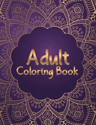Omaľovánky pre dospelých: Kniha na vyfarbovanie mandál pre dospelých: Najatraktívnejšie a najrozmanitejšie vzory Mandala Coloring Book for Adults Relaxation - 50 Beautiful and Unique Mandala Colo - Adult Coloring Book: Most Attractive and Variety Designs Mandala Coloring Book for Adults Relaxation - 50 Beautiful and Unique Mandala Colo