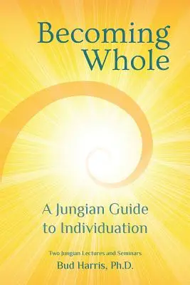 Stať sa celým: Jungovská príručka o individualizácii - Becoming Whole: A Jungian Guide to Individuation