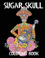 Kniha na vyfarbovanie cukrových lebiek: Kniha na vyfarbenie Dňa mŕtvych pre dospelých - Sugar Skull Coloring Book: A Day of the Dead Adult Coloring Book