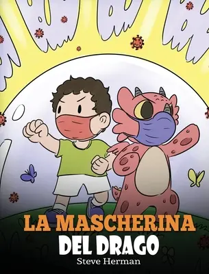 La mascherina del drago: Una simpatica storia per bambini, per insegnare loro l'importanza di indossare la mascherina per preventire la diffusio - La mascherina del drago: Una simpatica storia per bambini, per insegnare loro l'importanza di indossare la mascherina per prevenire la diffusio