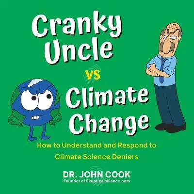 Mrzutý strýko vs. klimatické zmeny: Ako pochopiť a reagovať na popieračov klimatickej vedy? - Cranky Uncle vs. Climate Change: How to Understand and Respond to Climate Science Deniers