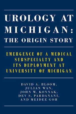 Urológia v Michigane: Príbeh vzniku: Vznik lekárskej subšpecializácie a jej nasadenie na Michiganskej univerzite - Urology at Michigan: The Origin Story: Emergence of a Medical Subspecialty and Its Deployment at University of Michigan