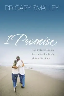 Sľubujem: Ako päť záväzkov rozhoduje o osude vášho manželstva - I Promise: How Five Commitments Determine the Destiny of Your Marriage