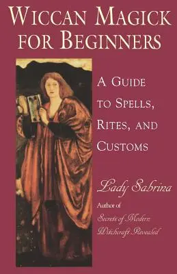 Wiccanská mágia pre začiatočníkov: Sprievodca kúzlami, obradmi a zvyklosťami - Wiccan Magick for Beginners: A Guide to Spells, Rites, and Customs