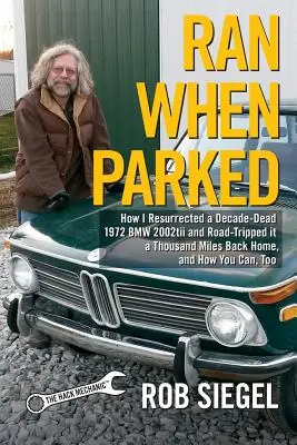 Bežal, keď zaparkoval: Ako som vzkriesil desať rokov mŕtve BMW 2002tii z roku 1972 a prešiel s ním tisíc kilometrov späť domov a ako to môžete urobiť aj vy - Ran When Parked: How I Resurrected a Decade-Dead 1972 BMW 2002tii and Road-Tripped it a Thousand Miles Back Home, and How You Can, Too