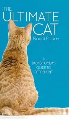 The Ultimate Cat: A Baby-Boomer's Guide to Retirement (Konečná mačka: Sprievodca baby-boomera na dôchodku) - The Ultimate Cat: A Baby-Boomer's Guide to Retirement