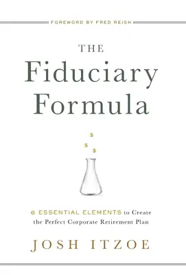 Fiduciárny vzorec: Fiduciár: 6 základných prvkov na vytvorenie dokonalého firemného dôchodkového plánu - The Fiduciary Formula: 6 Essential Elements to Create the Perfect Corporate Retirement Plan
