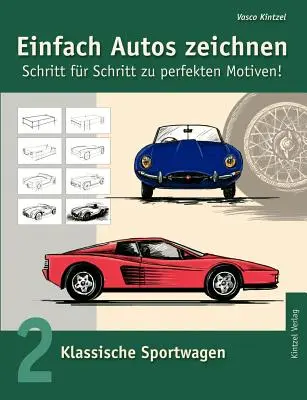Jednoducho kresliť autá - krok za krokom k dokonalým motívom: 2. diel: Klasické športové autá - Einfach Autos zeichnen - Schritt fr Schritt zu perfekten Motiven!: Band 2: Klassische Sportwagen