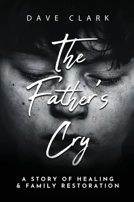 The Father's Cry: Príbeh otca o sebauzdravení a obnove rodiny - The Father's Cry: A Father's Story of Self-Healing and Family Restoration