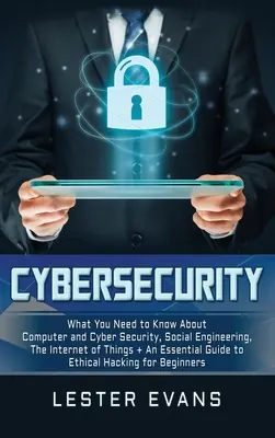 Kybernetická bezpečnosť: Čo potrebujete vedieť o počítačovej a kybernetickej bezpečnosti, sociálnom inžinierstve, internete vecí + základný sprievodca - Cybersecurity: What You Need to Know About Computer and Cyber Security, Social Engineering, The Internet of Things + An Essential Gui