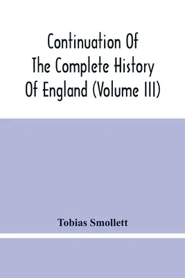 Pokračovanie úplných dejín Anglicka (zväzok Iii) - Continuation Of The Complete History Of England (Volume Iii)