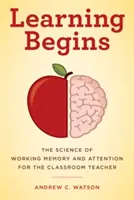 Učenie sa začína: Veda o pracovnej pamäti a pozornosti pre učiteľa v triede - Learning Begins: The Science of Working Memory and Attention for the Classroom Teacher