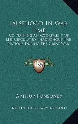 Faloš vo vojnovom čase: Obsahuje súbor lží, ktoré kolovali medzi národmi počas Veľkej vojny (Falsehood in War Time: Containing an Assortment of Lies Circulated Through the Nations During the Great War) - Falsehood in War Time: Containing an Assortment of Lies Circulated Throughout the Nations During the Great War