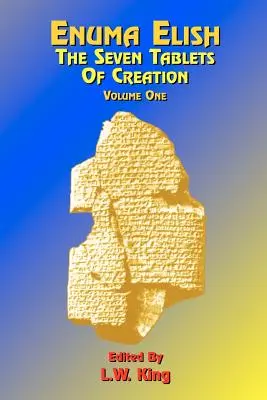 Enuma Elish: Sedem tabúľ stvorenia: alebo babylonské a asýrske legendy o stvorení sveta a ľudstva; anglický preklad - Enuma Elish: The Seven Tablets of Creation: Or the Babylonian and Assyrian Legends Concerning the Creation of the World and of Mankind; English Transl