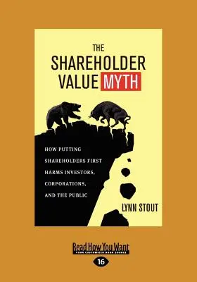 Mýtus o hodnote akcionárov: Ako uprednostňovanie akcionárov škodí investorom, korporáciám a verejnosti (Large Print 16pt) - The Shareholder Value Myth: How Putting Shareholders First Harms Investors, Corporations, and the Public (Large Print 16pt)