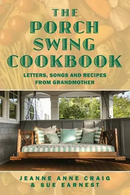 The Porch Swing Cookbook (Kuchárska kniha o hojdačke na verande): Knižka: Listy, piesne a recepty od babičky - The Porch Swing Cookbook: Letters, Songs and Recipes from Grandmother