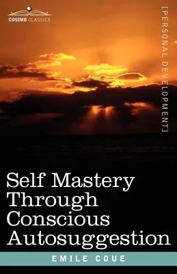 Sebaovládanie prostredníctvom vedomej autosugescie - Self Mastery Through Conscious Autosuggestion