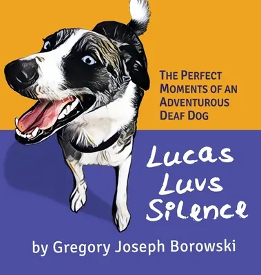 Lucas Luvs Silence: Dokonalé okamihy dobrodružného hluchého psa - Lucas Luvs Silence: The Perfect Moments of an Adventurous Deaf Dog