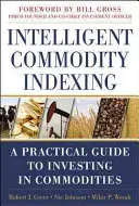 Inteligentné komoditné indexovanie: Praktický sprievodca investovaním do komodít - Intelligent Commodity Indexing: A Practical Guide to Investing in Commodities