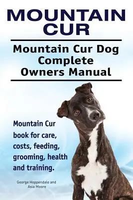 Mountain Cur. Mountain Cur Dog Kompletná príručka pre majiteľov. Kniha o starostlivosti, nákladoch, kŕmení, starostlivosti, zdraví a výcviku. - Mountain Cur. Mountain Cur Dog Complete Owners Manual. Mountain Cur book for care, costs, feeding, grooming, health and training.