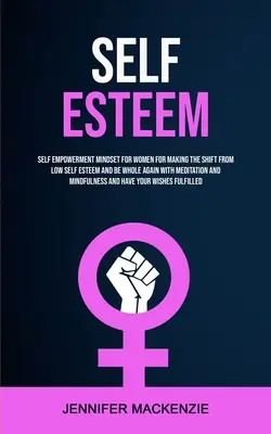 Sebavedomie: Sebaposilňujúce myslenie pre ženy, ako sa posunúť od nízkej sebaúcty a byť opäť celistvá s meditáciou a mi - Self Esteem: Self Empowerment Mindset for Women for Making the Shift From Low Self Esteem and Be Whole Again With Meditation and Mi