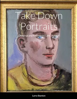 Take Down Portraits: Kresby a portréty Larryho Stantona - Take Down Portraits: Drawings and Portraits by Larry Stanton