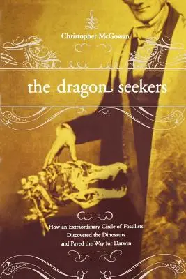 Hľadači draka: Ako neobyčajná skupina fosílií objavila dinosaury a vydláždila cestu Darwinovi - The Dragon Seekers: How an Extraordinary Cicle of Fossilists Discovered the Dinosaurs and Paved the Way for Darwin