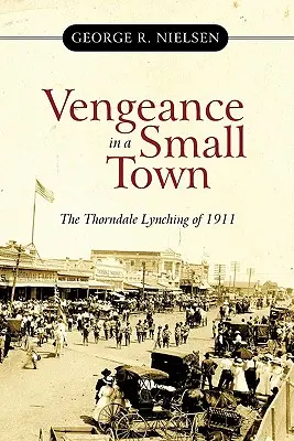 Pomsta v malom meste: Lynčovanie v Thorndale v roku 1911 - Vengeance in a Small Town: The Thorndale Lynching of 1911