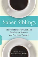 Triezvi súrodenci: Ako pomôcť svojmu bratovi alebo sestre alkoholikovi - a nestratiť sa pritom - Sober Siblings: How to Help Your Alcoholic Brother or Sister--And Not Lose Yourself