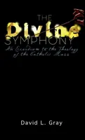 Božská symfónia: Exordium k teológii katolíckej omše - The Divine Symphony: An Exordium to the Theology of the Catholic Mass