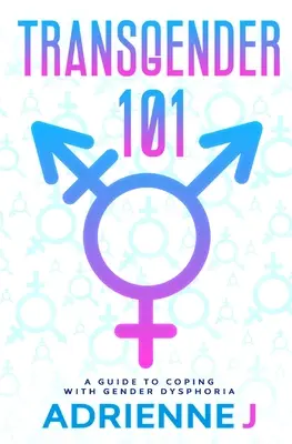 Transgender 101: sprievodca zvládaním rodovej dysfórie - Transgender 101: a Guide to Coping with Gender Dysphoria