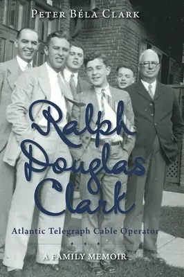 Ralph Douglas Clark - prevádzkovateľ atlantického telegrafného kábla: Rodinný memoár - Ralph Douglas Clark - Atlantic Telegraph Cable Operator: A Family Memoir