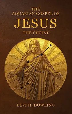 Vodnárske evanjelium Ježiša Krista: Filozofické a praktické základy náboženstva vodnárskeho veku sveta a univerzálnej cirkvi - The Aquarian Gospel of Jesus the Christ: The Philosophic And Practical Basis Of The Religion Of The Aquarian Age Of The World And Of The Church Univer