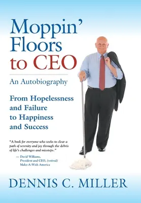 Moppin' Floors to CEO: Od beznádeje a neúspechu k šťastiu a úspechu - Moppin' Floors to CEO: From Hopelessness and Failure to Happiness and Success