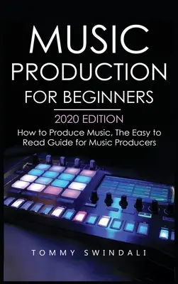 Hudobná produkcia pre začiatočníkov, vydanie 2020: Ako produkovať hudbu, prehľadná príručka pre hudobných producentov. - Music Production For Beginners 2020 Edition: How to Produce Music, The Easy to Read Guide for Music Producers