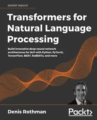 Transformátory na spracovanie prirodzeného jazyka: Zostavte inovatívne architektúry hlbokých neurónových sietí pre NLP pomocou Pythonu, PyTorchu, TensorFlow, BERT, RoBER - Transformers for Natural Language Processing: Build innovative deep neural network architectures for NLP with Python, PyTorch, TensorFlow, BERT, RoBER