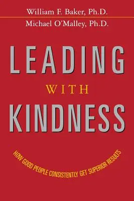 Vedenie s láskavosťou: Ako dobrí ľudia dôsledne dosahujú vynikajúce výsledky - Leading with Kindness: How Good People Consistently Get Superior Results