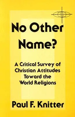 Žiadne iné meno? Kritický prehľad kresťanských postojov k svetovým náboženstvám - No Other Name?: A Critical Survey of Christian Attitudes Toward the World Religions