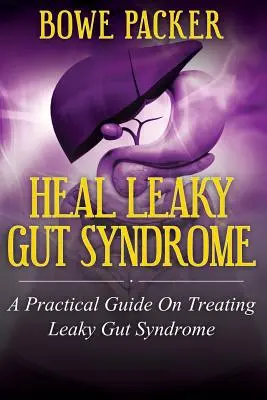 Liečba syndrómu deravého čreva: Praktický sprievodca liečbou syndrómu deravého čreva - Heal Leaky Gut Syndrome: A Practical Guide on Treating Leaky Gut Syndrome