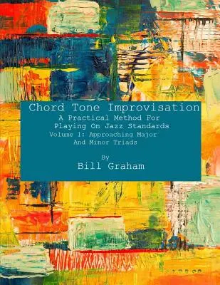 Akordová tónová improvizácia: A Practical Method For Playing On Jazz Standards - Volume 1: Approaching Major And Minor Triads: Volume 1: Approaching - Chord Tone Improvisation: A Practical Method For Playing On Jazz Standards - Volume 1: Approaching Major And Minor Triads: Volume 1: Approaching