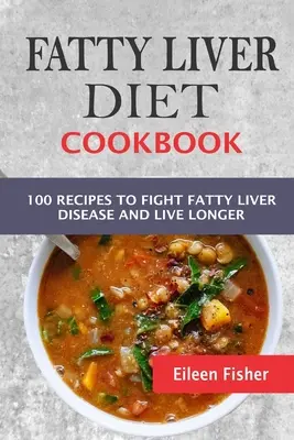 Fatty Liver Diet Cookbook: 100 receptov na boj proti ochoreniu mastnej pečene a dlhší život - Fatty Liver Diet Cookbook: 100 Recipes To Fight Fatty Liver Disease And Live Longer