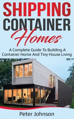 Prepravné kontajnerové domy: Kompletný sprievodca stavbou kontajnerového domu a bývaním v malom dome - Shipping Container Homes: A Complete Guide to Building a Container Home and Tiny House Living