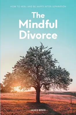Rozumný rozvod: Ako sa uzdraviť a byť šťastný po rozchode - The Mindful Divorce: How To Heal And Be Happy After Separation