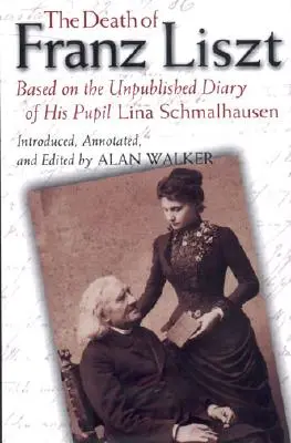 Smrť Franza Liszta: na základe nepublikovaného denníka jeho žiačky Liny Schmalhausenovej - The Death of Franz Liszt: Based on the Unpublished Diary of His Pupil Lina Schmalhausen